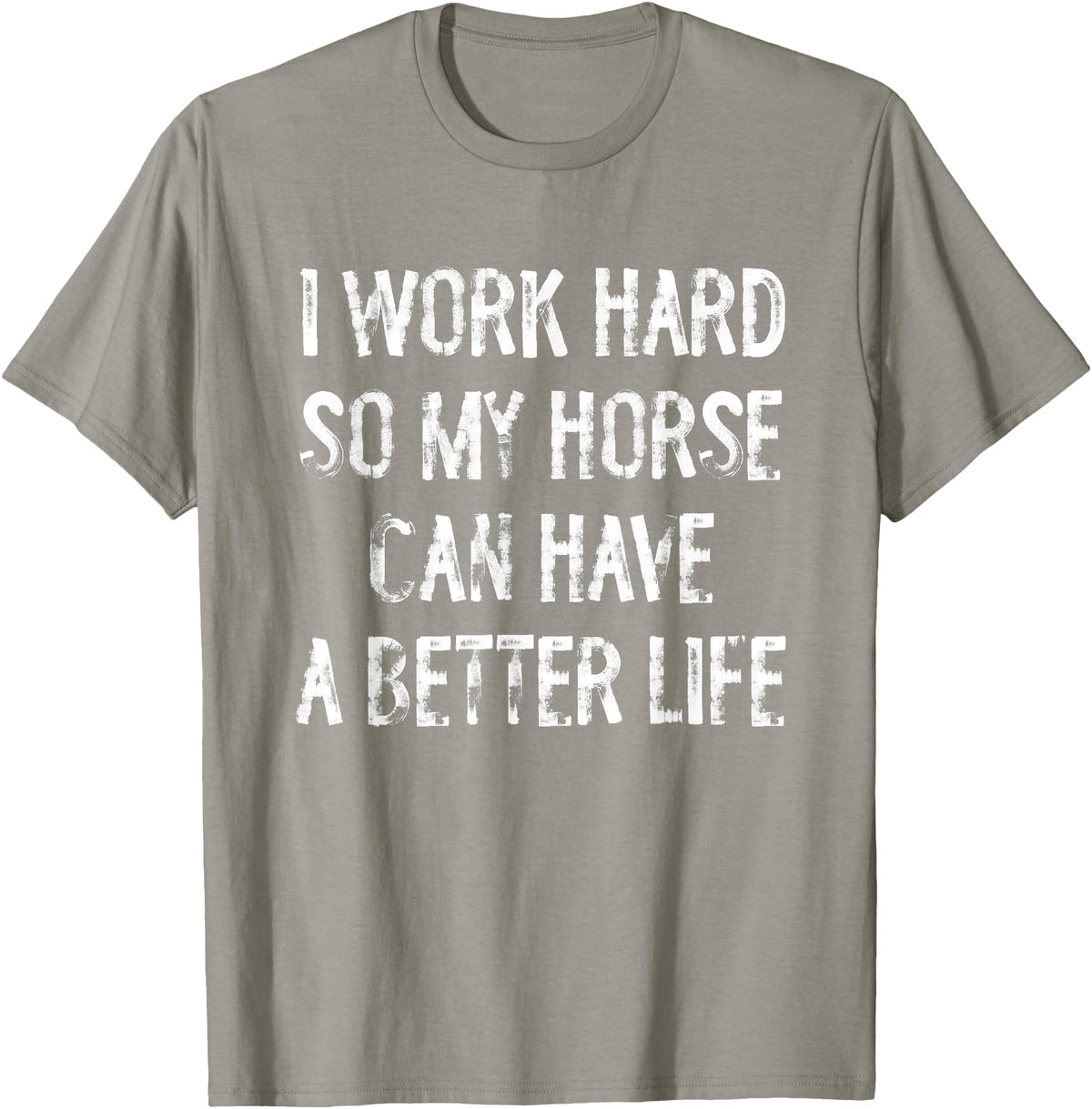 Funny Horse Typography Gifts I Work Hard So My Horse Can Have A Better Life T-Shirt - Slate Grey