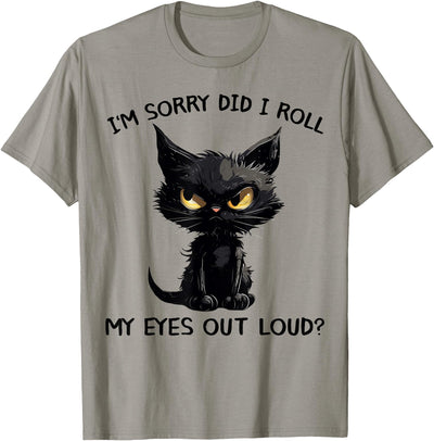 Sorry Did I Roll My Eyes Out Loud Sarcastic Tee Funny Black Kitten Cat I'm Sorry Did I Roll My Eyes Out Loud T-Shirt