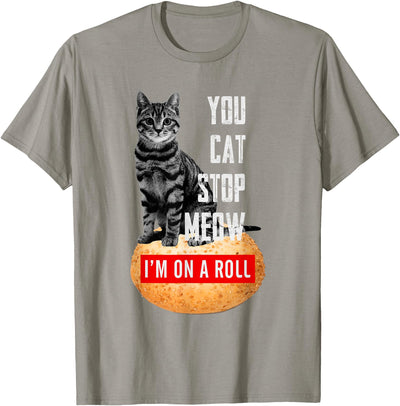 You Cat Stop Meow I'm On A Roll Cat Lover T-Shirt