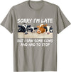 Sorry I'm Late But I Saw Some Cows And Had To Stop T-Shirt - Slate Grey