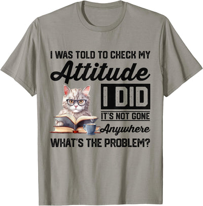 Funny Cat Sarcasm Humor Mens Womens Tee Funny Cat I Was Told To Check My Attitude | Cat Humor T-Shirt