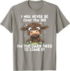 Funny Cow I Will Never Be Over The Hill Tee Shirt Cow I Will Never Be Over The Hill I'm Too Darn Tired To Clim T-Shirt -