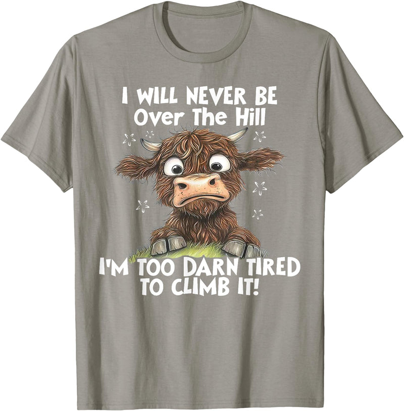 Funny Cow I Will Never Be Over The Hill Tee Shirt Cow I Will Never Be Over The Hill I'm Too Darn Tired To Clim T-Shirt -