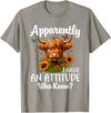 Sarcastic Humor Highland Cow Farm Cow Girls Women Apparently I Have An Attitude Who Knew Sarcasm Highland Cow T-Shirt -