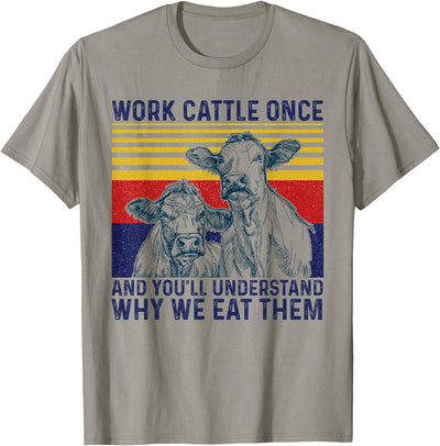 Work Cattle Once and You'll Understand Why We Eat Them Cow T-Shirt