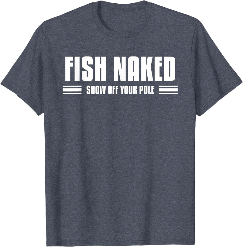 Funny Fishing Gift Idea For A Fisherman Fish Naked Show Off Your Pole Funny Fishing Lover Fisherman T-Shirt - Heather Blue