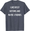SIB Sexy Bossy Bottom Gifts and Presents I like bossy bottoms and maybe 3 friends T-Shirt - Heather Blue