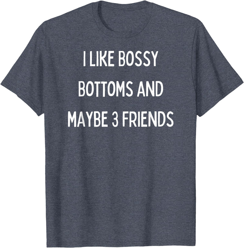 SIB Sexy Bossy Bottom Gifts and Presents I like bossy bottoms and maybe 3 friends T-Shirt - Heather Blue
