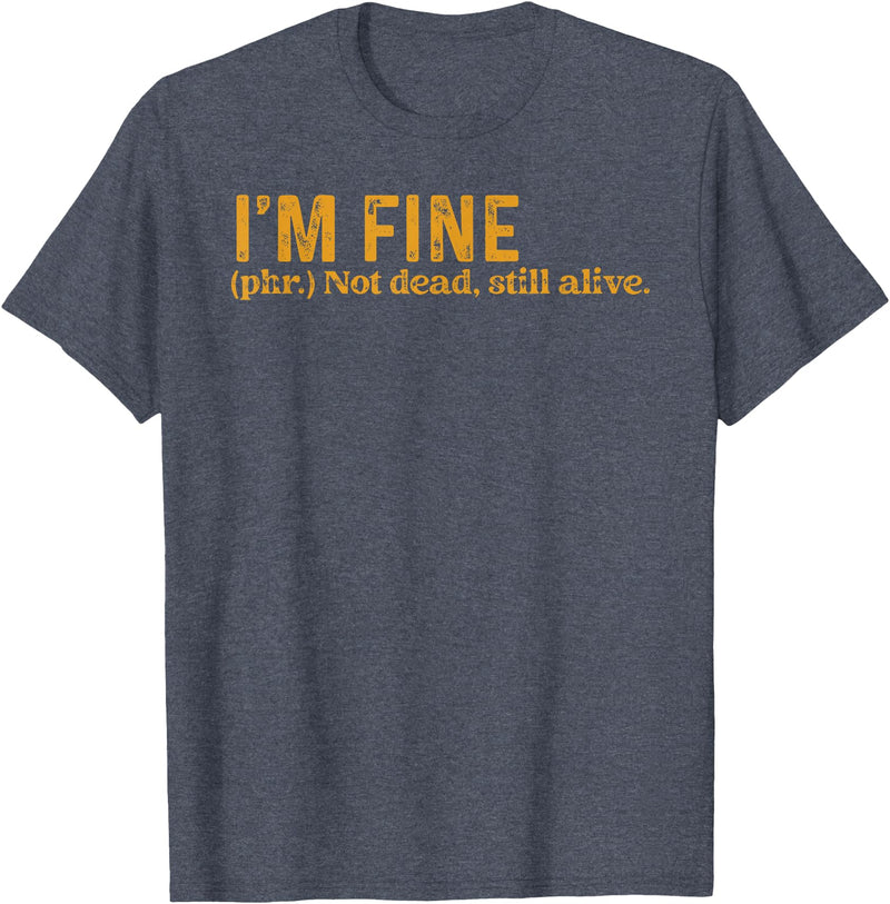 Funny Saying Sarcasm Sarcastic Funny Quote Designs Funny I'm Fine Not Dead Still Alive Quote Funny Saying T-Shirt - Heather