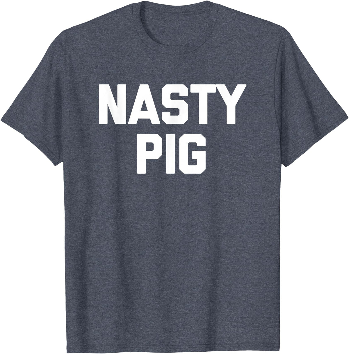 Funny Shirt With Saying & Funny T-Shirts Nasty Pig T-Shirt funny saying sarcastic novelty humor cool T-Shirt - Heather Blue