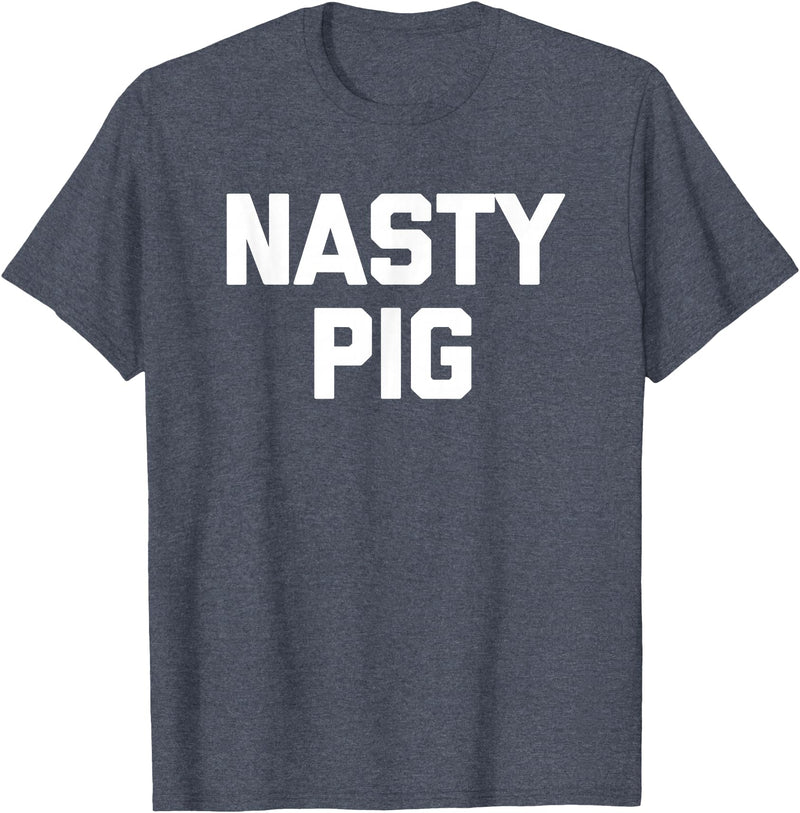 Funny Shirt With Saying & Funny T-Shirts Nasty Pig T-Shirt funny saying sarcastic novelty humor cool T-Shirt - Heather Blue