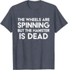 The Wheels Are Spinning But The Hamster Is Dead Funny Saying T-Shirt - Heather Blue
