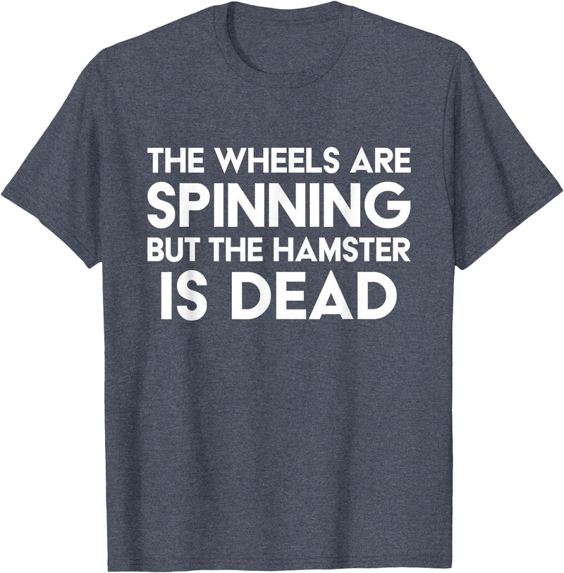 The Wheels Are Spinning But The Hamster Is Dead Funny Saying T-Shirt - Heather Blue
