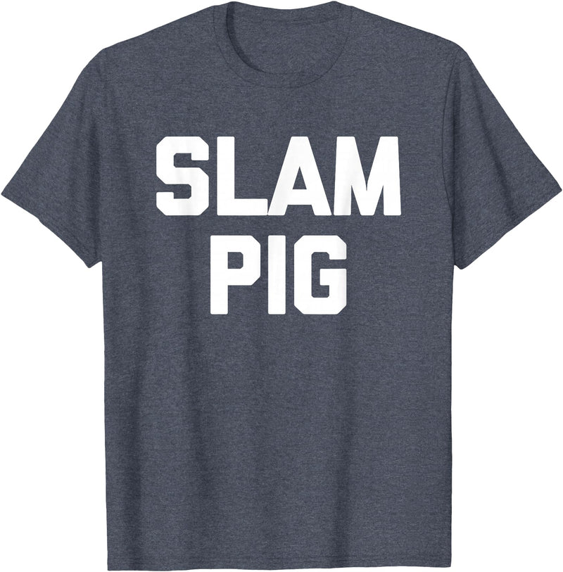 Funny Sex Sayings & Funny Sexy Designs Slam Pig - Funny Saying Sarcastic Cute Cool Sexy Novelty Sex T-Shirt - Heather Blue