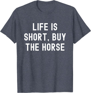 Funny Quotes Life Is Short Buy The Horse Life Is Short, Buy The Horse Funny Quote T-Shirt - Heather Blue