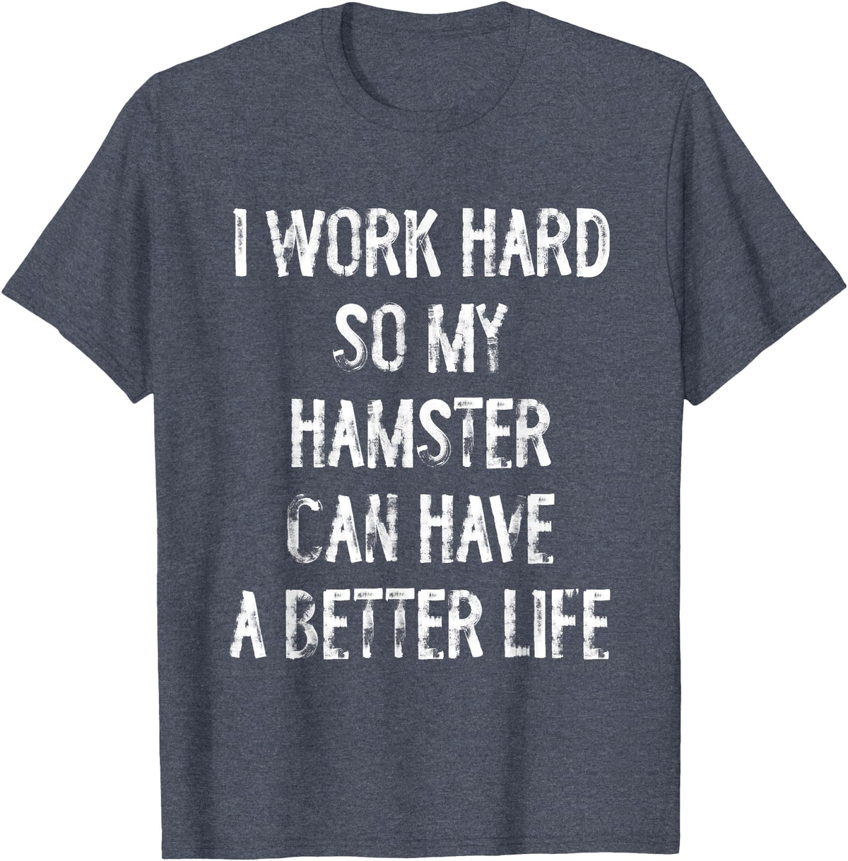 I Work Hard So My Hamster Can Have A Better Life T-Shirt - Heather Blue