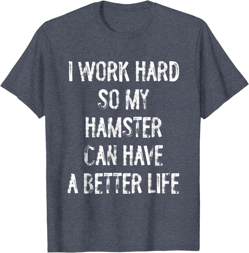 I Work Hard So My Hamster Can Have A Better Life T-Shirt - Heather Blue