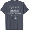 Stick With Love Hate Is Great Burden Clothing Co stick with love hate is too great a burden to bear T-Shirt - Heather Blue