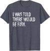 Told Would Be Fish Typography Gifts I Was Told There Would Be Fish Fishing T-Shirt - Heather Blue
