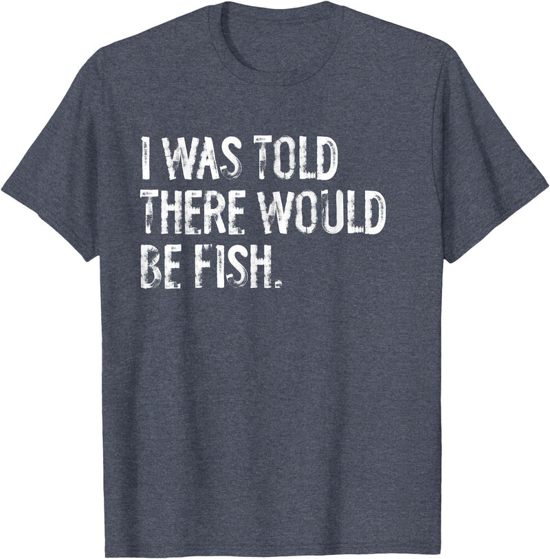 Told Would Be Fish Typography Gifts I Was Told There Would Be Fish Fishing T-Shirt - Heather Blue