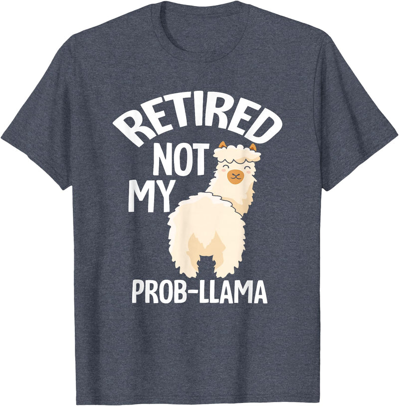 LLamas Alpaca Funny Animal Quotes Retired Not My Prob Lama Funny Retirement T-Shirt - Heather Blue