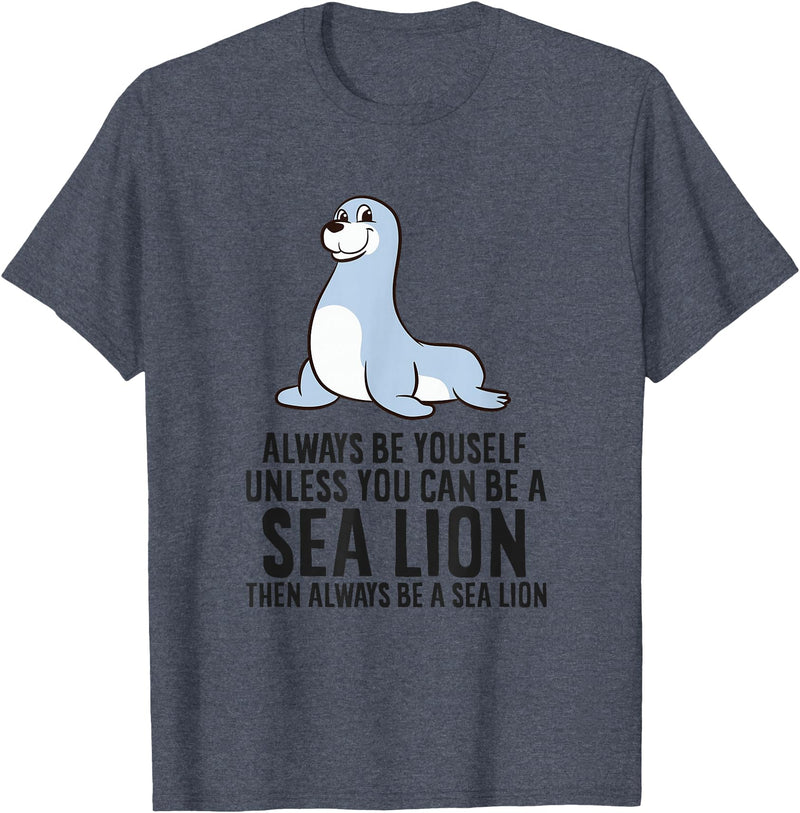 Funny Sea Lion Gifts Always Be Yourself Unless You Can Be A Sea Lion Cute Seal T-Shirt - Heather Blue