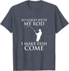 TeeOutlet So Good With My Rod I Make Fish Come Fishing Shirt T-Shirt - Heather Blue