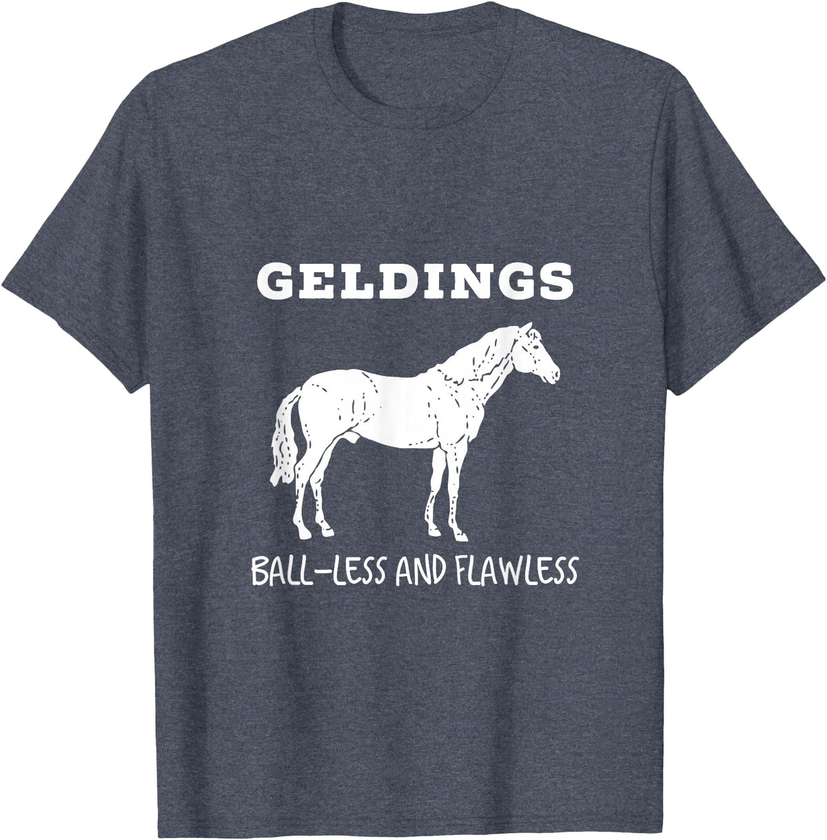 Horse Lovers Gelding's Ball-Less and Flawless White Font T-Shirt - Heather Blue