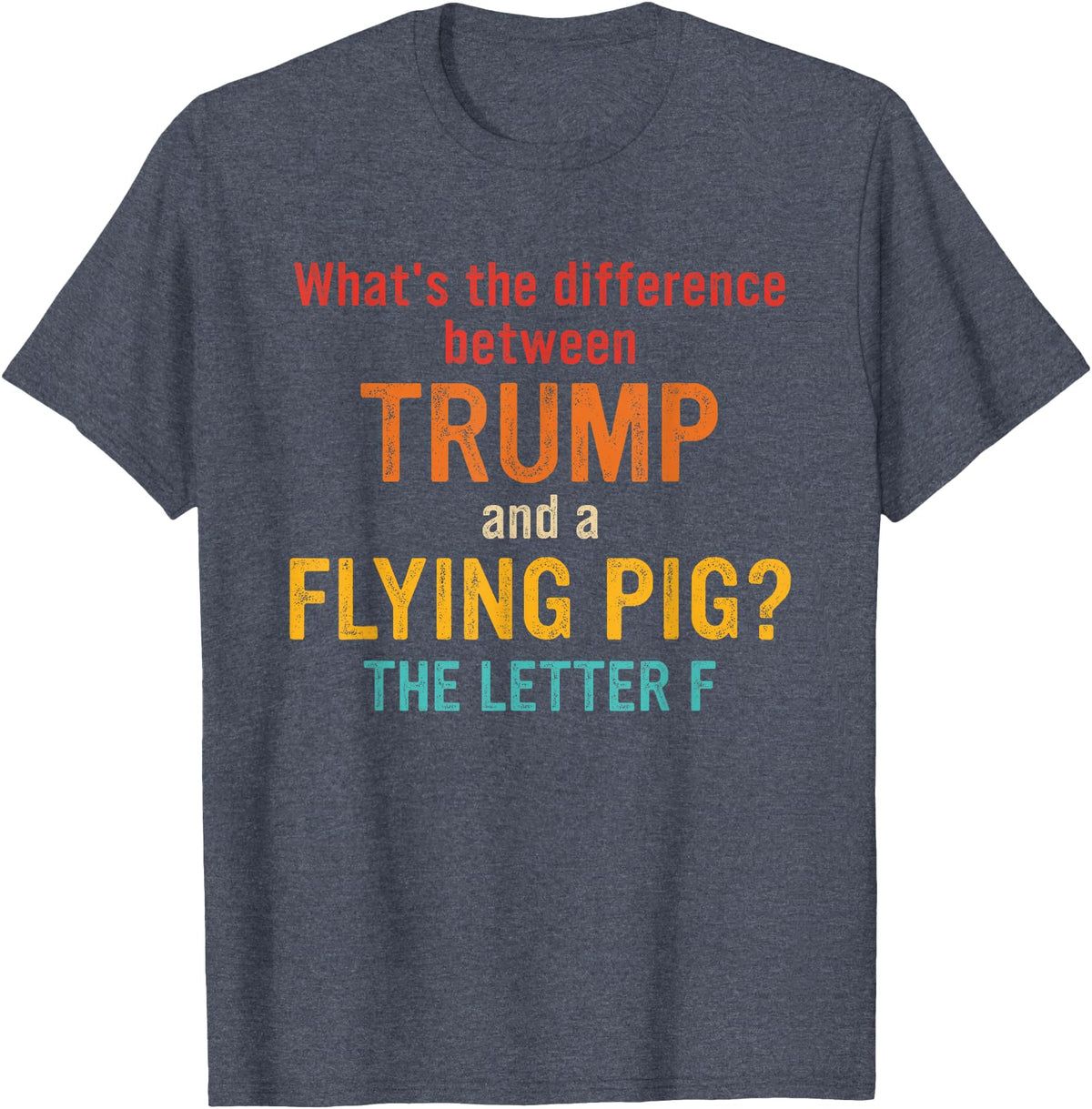 What's The Difference Between Trump & Flying Pig? What's The Difference Between Trump and A Flying Pig? T-Shirt - Heather Blue
