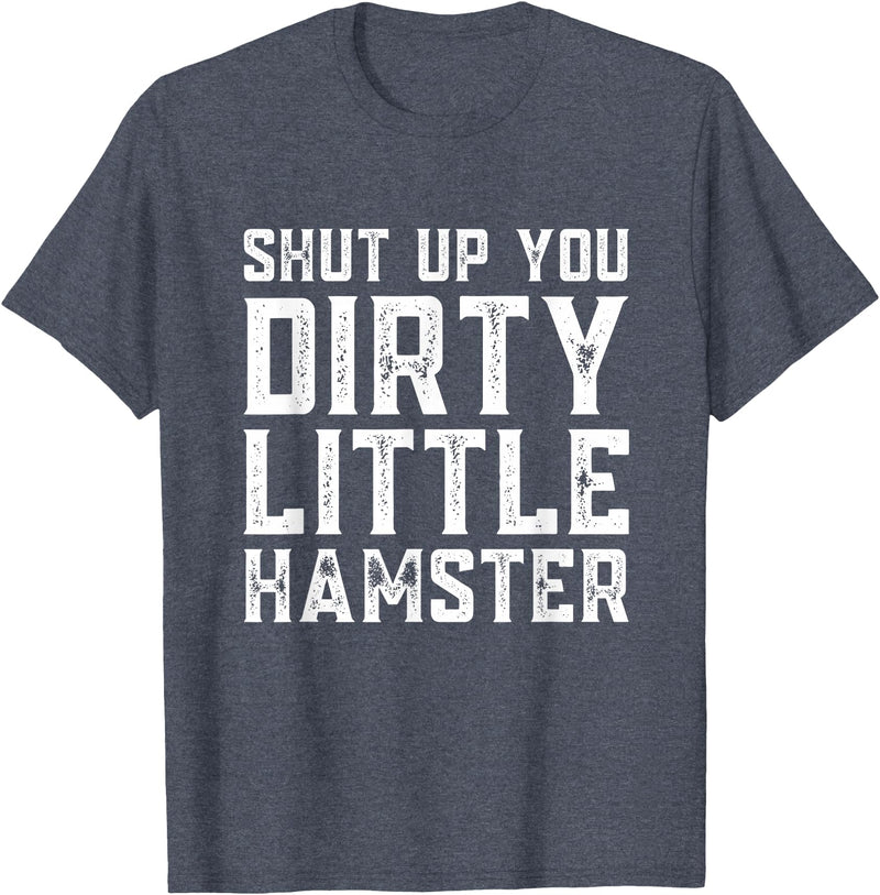 Shut Up You Dirty Little Hamster Rodent Animal Owner Pet T-Shirt - Heather Blue