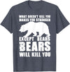 Wild Grizzly Brown Big Animal Creature Hunter What Doesn't Kill You Makes You Stronger Except Bears Gifts T-Shirt - Heather Blue