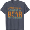 Cool Outdoor Enthusiasts Stuff If You See Me Fighting A Bear - Pray For The Bear T-Shirt - Heather Blue