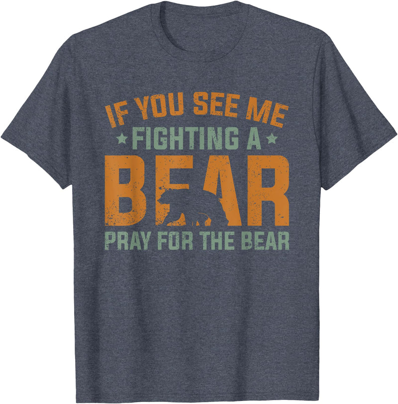 Cool Outdoor Enthusiasts Stuff If You See Me Fighting A Bear - Pray For The Bear T-Shirt - Heather Blue