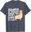 Llama Gifts For Llama Lovers Llama - Be Yourself Unless You Can Be A Llama T-Shirt - Heather Blue