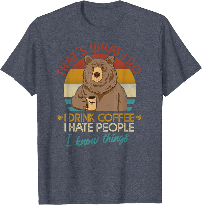 That's What I Do I Drink Coffee Coffee Bear That's What I Do I Drink Coffee I Hate People And I Know T-Shirt - Heather Blue