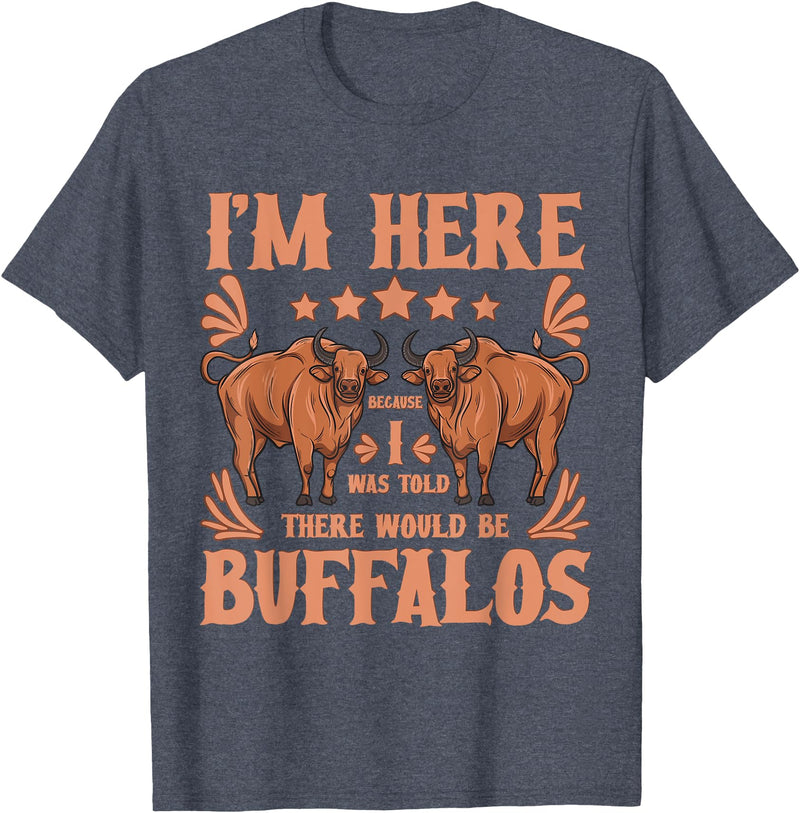Buffalo Quotes Buffalo Bison Lover I Was Told There Would Be Buffalos T-Shirt - Heather Blue