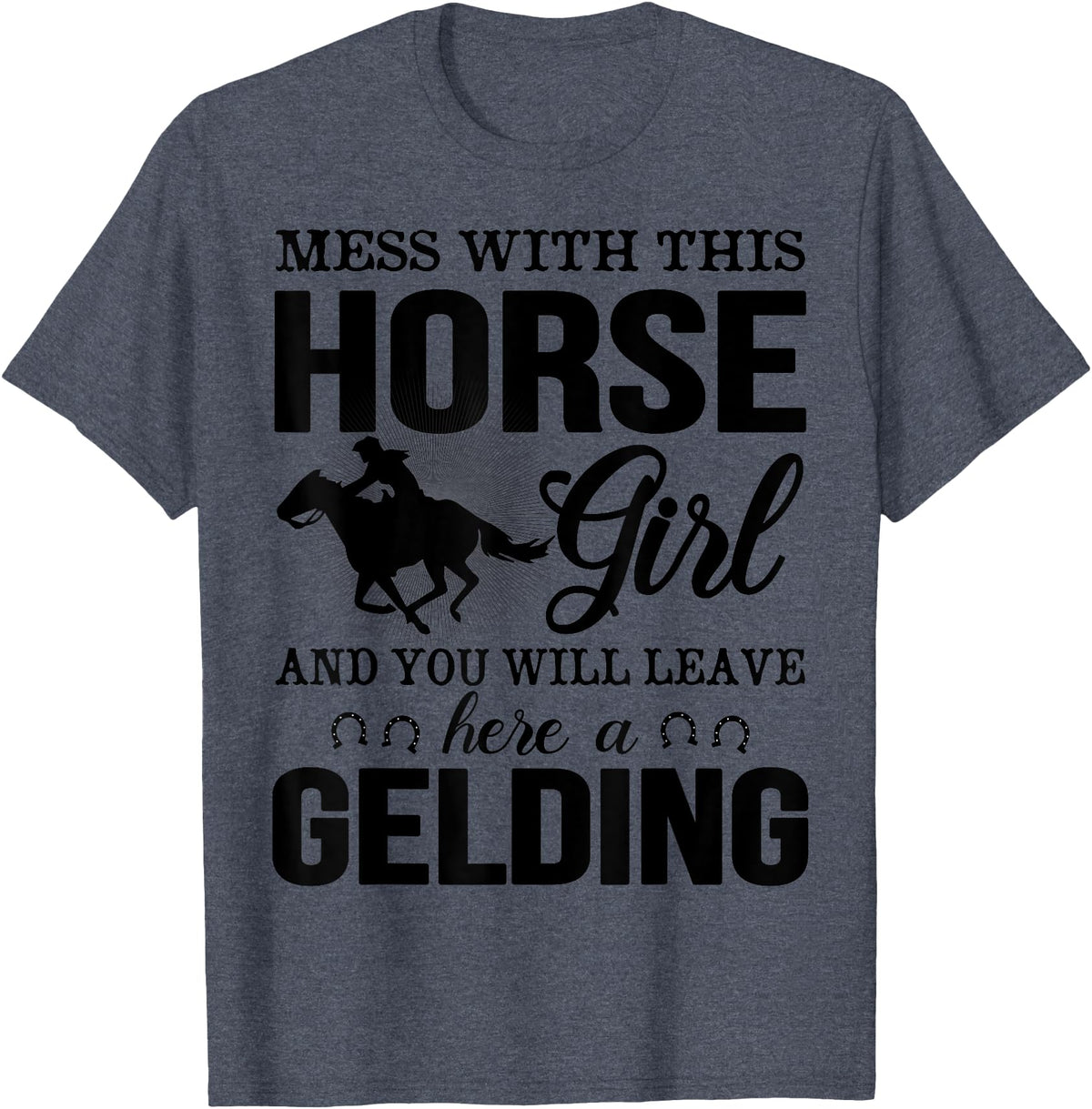 Mess Horse Girl Leave Gelding Country Farm Gift Mess With This Horse Girl And You Will Leave Here A Gelding T-Shirt - Heather Blue