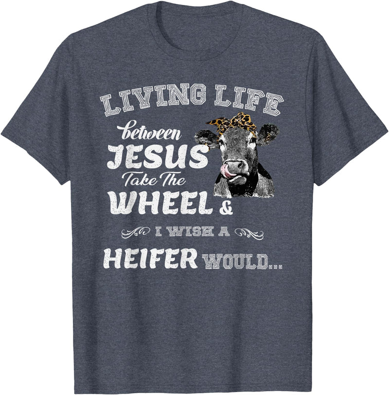 apparelaxArt Living Life Somewhere Between Jesus Take The Wheel Cow T-Shirt - Heather Blue