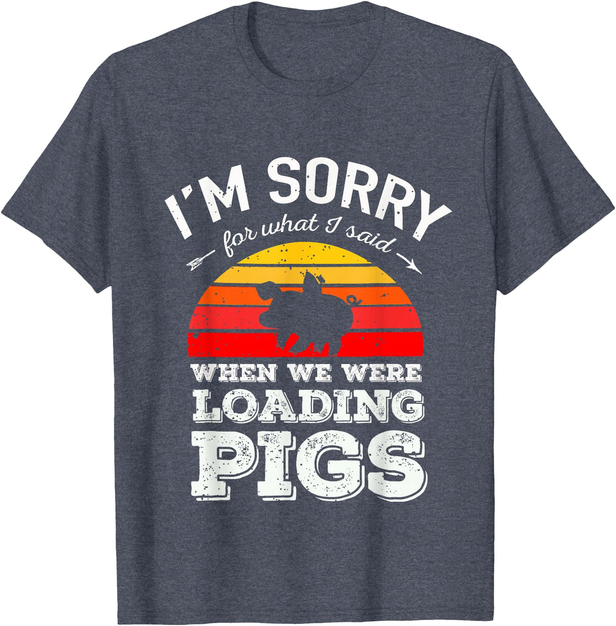 Sorry Farming Stuff I'm Sorry for What I Said When We Were Loading Pigs Sunset T-Shirt - Heather Blue
