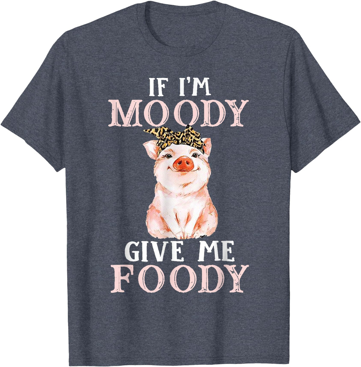 If I'm Moody Give Me Foody Present Costumes If I'm Moody Give Me Foody Pig Lover Farmer Girl T-Shirt - Heather Blue