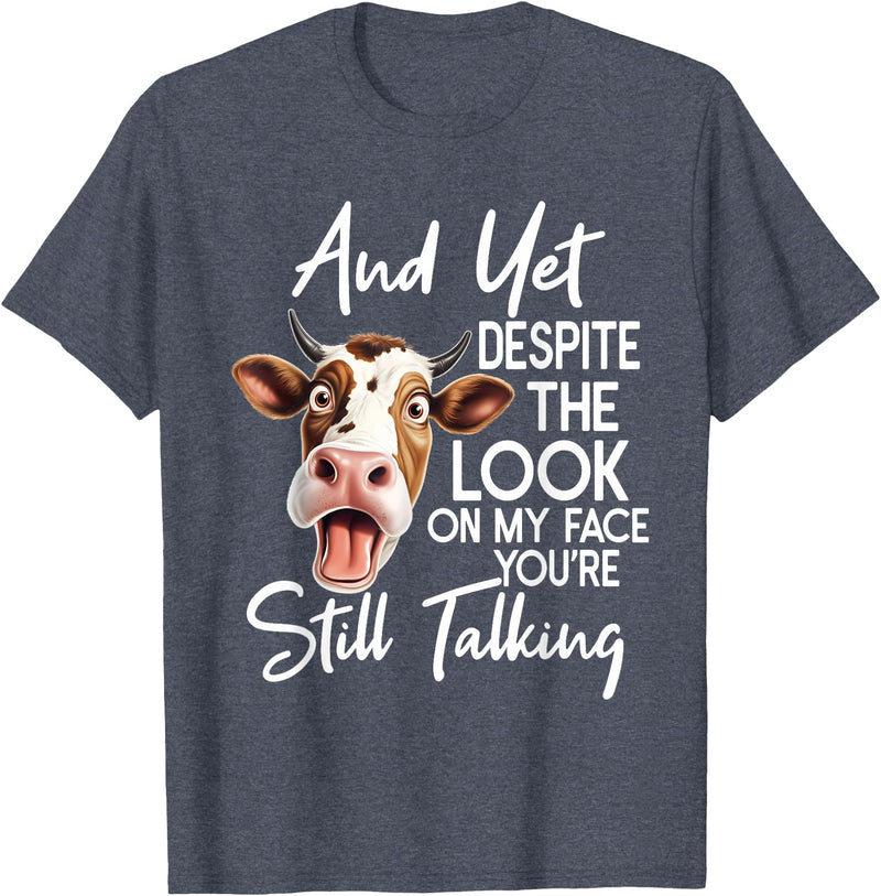 Funny Cow And Yet Despite The Look On My Face Tee. Cow and Yet Despite The Look On My Face You're Still Talking T-Shirt -