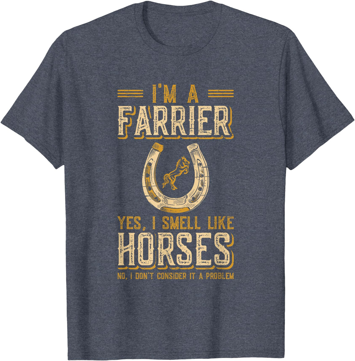 Funny Farrier Horse Shoeing Apparels I'm A Farrier Yes I Smell Like Horses Farrier T-Shirt - Heather Blue