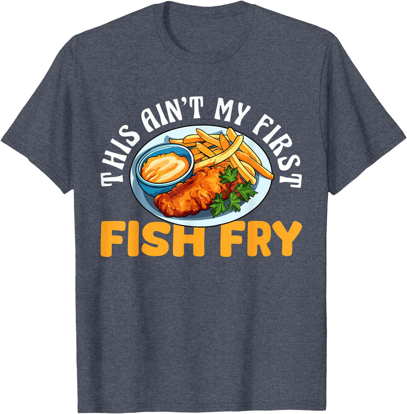 Funny Fried Fish Designs Idea This Aint My First Fish Fry Fried Fish T-Shirt - Heather Blue