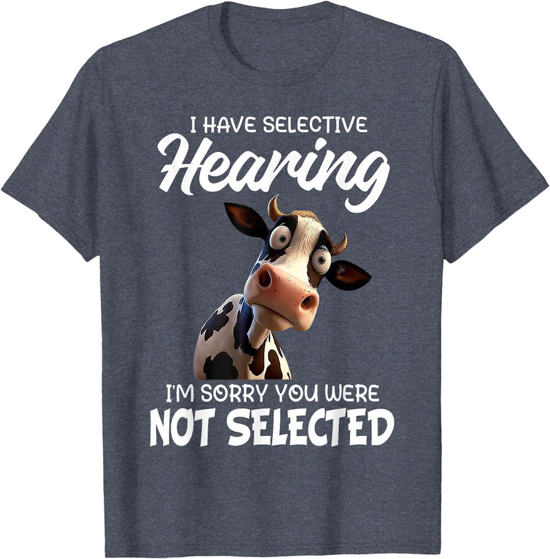 Funny Cow I Have Selective Hearing Tee Shirt Cow I Have Selective Hearing I'm Sorry You Were Not Selected T-Shirt - Heather