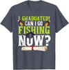 Fishing Graduation CG Funny Can I Go Fishing Now Graduation For Him Her T-Shirt - Heather Blue