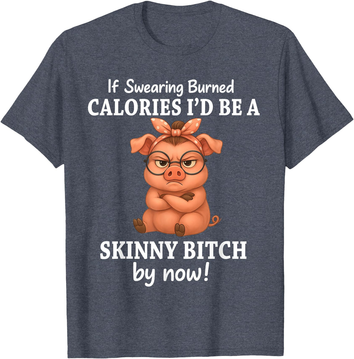 If Swearing Burned Calories I'd Be Funny Pig Tee If Swearing Burned Calories I'd Be A Skinny Funny Pig Lover T-Shirt - Heather Blue