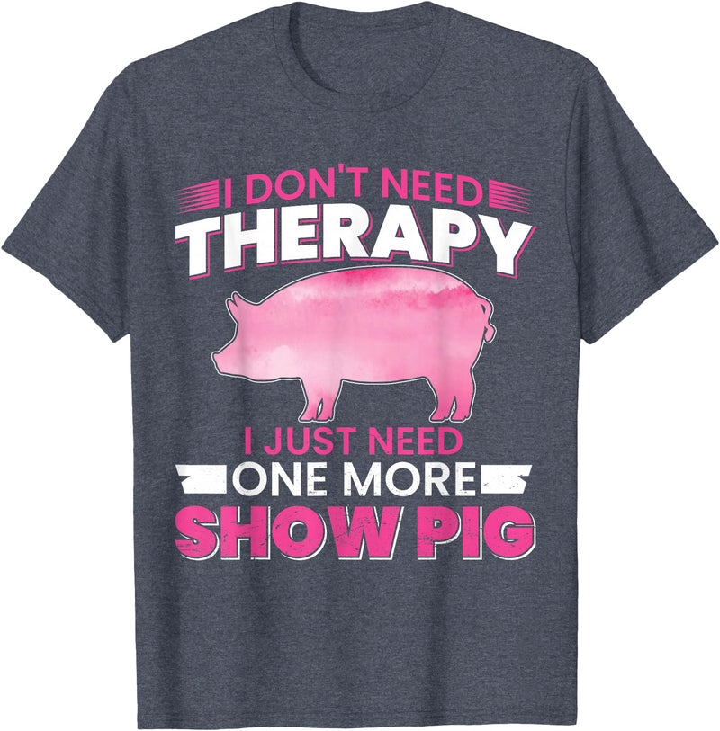 Funny Pig Farm Piggy Farmer Farming Gifts DAIMMER I Dont Need Therapy I Just Need One More Show Pig T-Shirt - Heather Blue