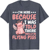 Flying Pigs FH I'm Here Because I Was Told There Would Be Flying Pigs |- T-Shirt - Heather Blue