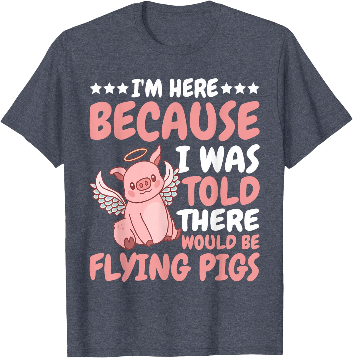 Flying Pigs FH I'm Here Because I Was Told There Would Be Flying Pigs |- T-Shirt - Heather Blue