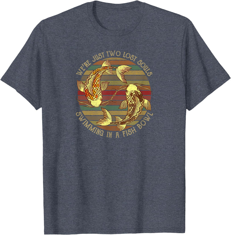 We're Just Two Lost Souls Swimming In A Fish Bowl Were Just Two Lost Souls Swimming In A Fish Bowl Retro Style T-Shirt - Heather Blue